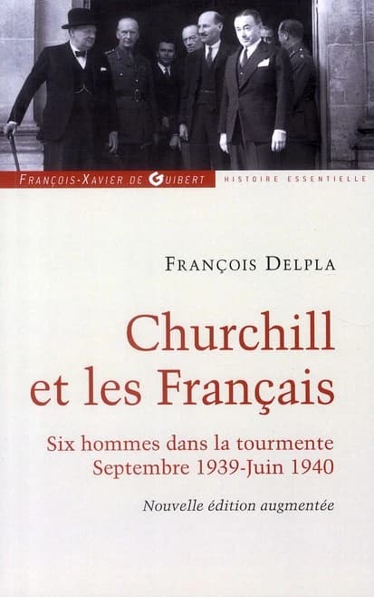 Churchill et les Français : six hommes dans la tourmente, septembre 1939-juin 1940 (Nouvelle éd. augmentée) François Delpla
