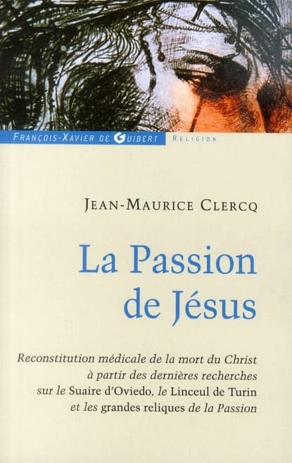 La passion de Jésus Christ ; de Gethsémani au Sépulcre : reconstitution à partir des connaissances scientifiques actuelles (2e édition)