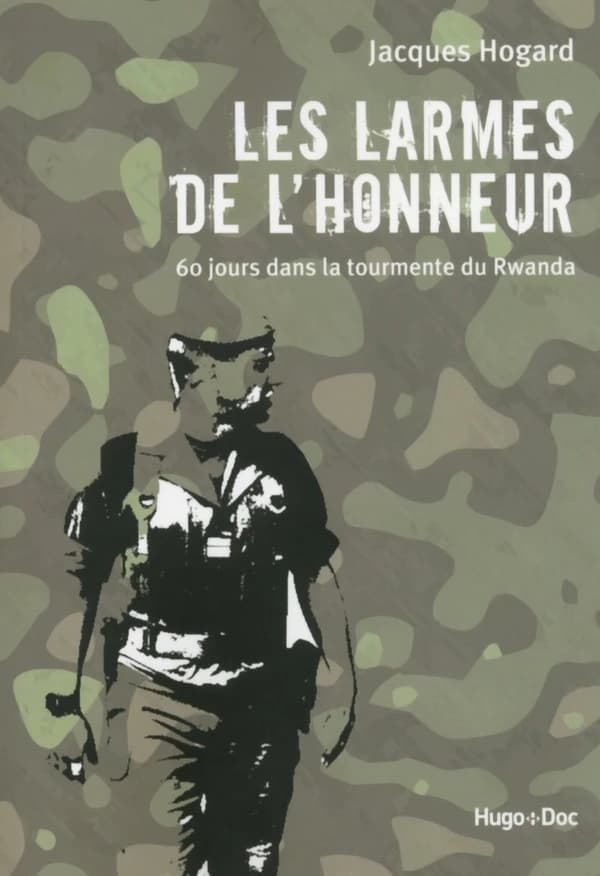 Les larmes de l'honneur : 60 jours dans la tourmente du Rwanda (Rééd. de l'éd. de 2005, mise à jour et augmentée des développements politiques, juridiques et médiatiques) Jacques Hogard
