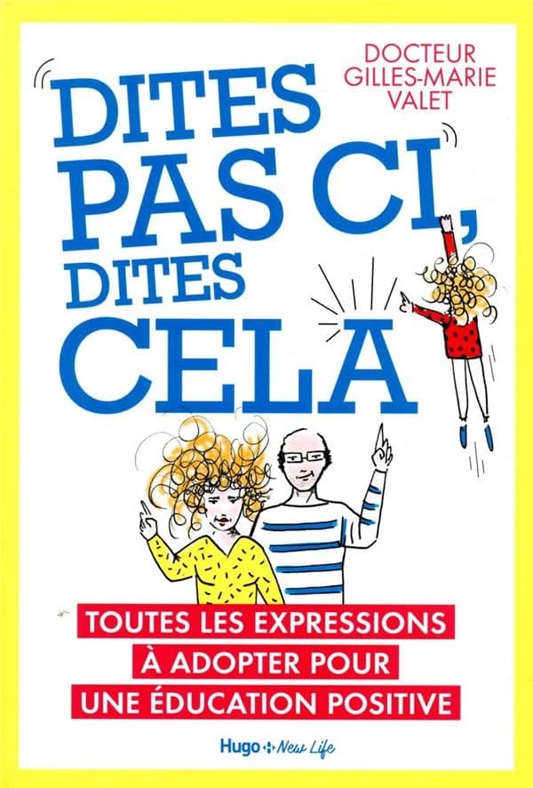 Dites pas ci, dites cela : toutes les expressions à adopter pour une éducation positive