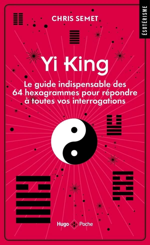 Yi king : le guide indispensable des 64 hexagrammes pour répondre à toutes vos questions