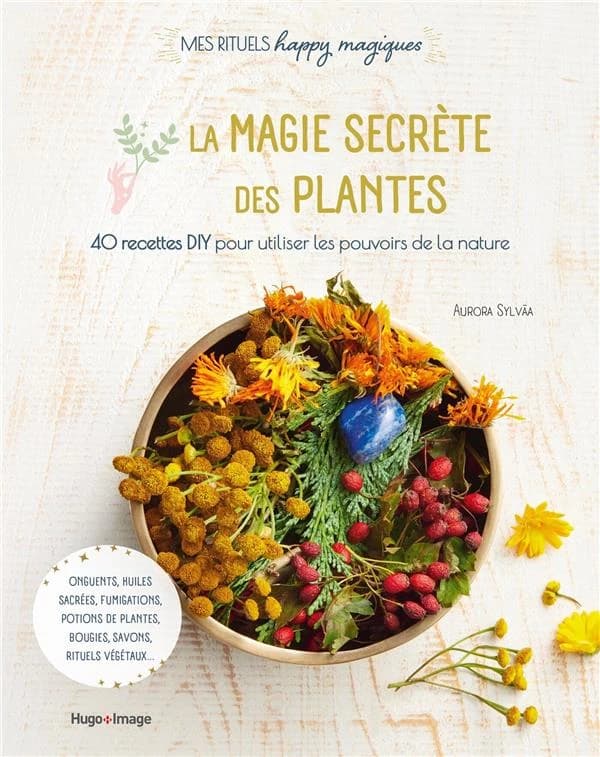 La magie secrète des plantes : 40 recettes DIY pour utiliser les pouvoirs de la nature