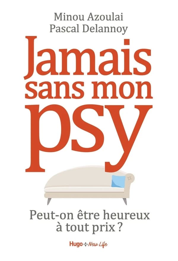 Jamais sans mon psy : [peut-on être heureux à tout prix ?]
