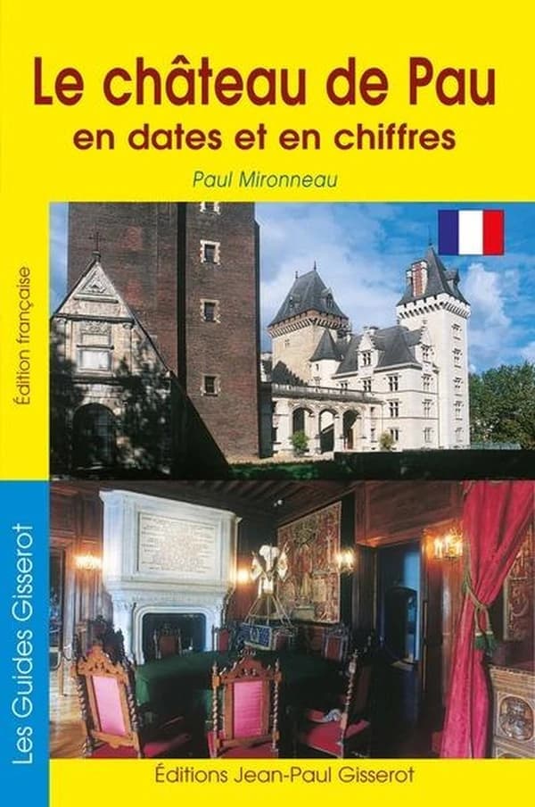 Le château de Pau en dates et en chiffres (Éd. française) Paul Mironneau,... ; photographies des Éditions Gisserot...