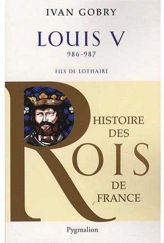 Louis V : fils de Lothaire : 986-987