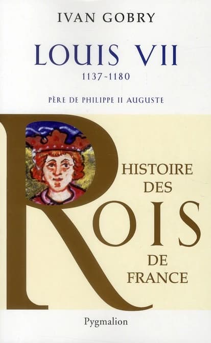 Louis VII : père de Philippe II Auguste : 1137-1180 ([Nouvelle éd.]) Ivan Gobry