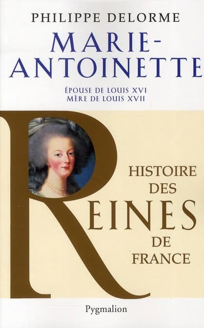 Marie-Antoinette : épouse de Louis XVI, mère de Louis XVII ([Nouvelle éd.]) Philippe Delorme
