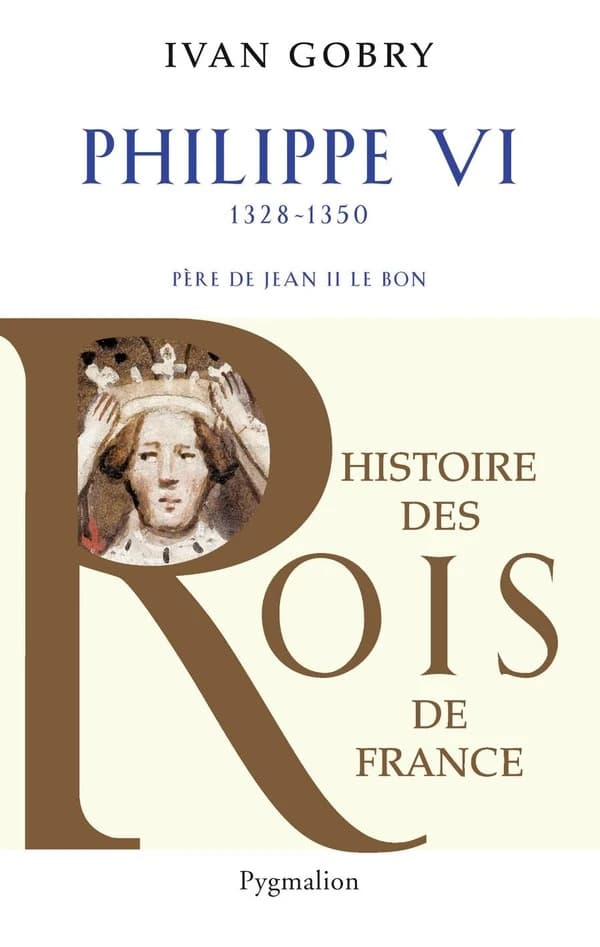 Philippe VI : père de Jean II le Bon : 1328-1350 ([Nouvelle éd.]) Ivan Gobry