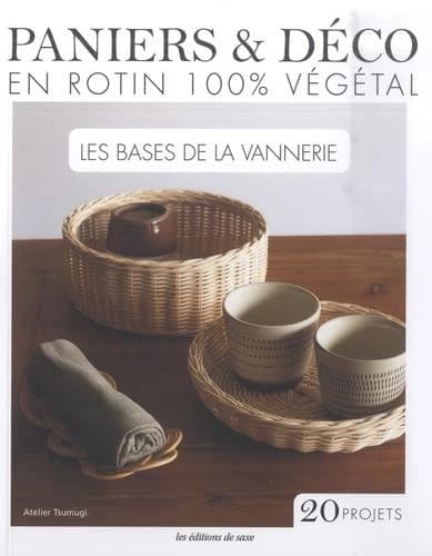 Paniers & déco en rotin 100 % végétal : les bases de la vannerie : 20 projets