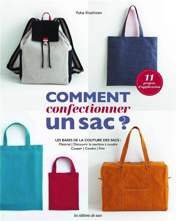 Comment confectionner un sac ? : les bases de la couture des sacs : matériel, utilisation d'une machine à coudre, coupe, couture, finition
