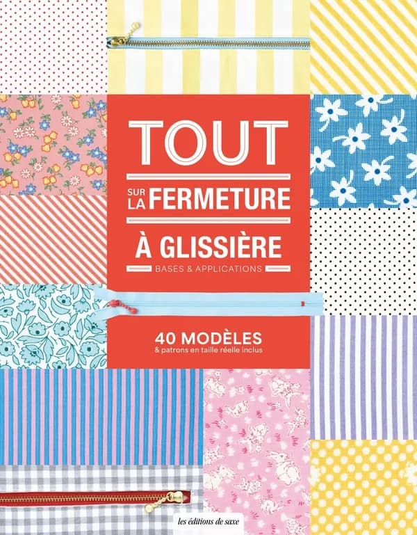 Tout sur la fermeture à glissière : bases & applications : 40 modèles & patrons en taille réelle inclus
