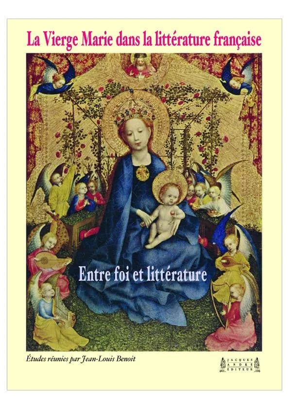 La Vierge Marie dans la littérature française : entre foi et littérature : actes du colloque international Université de Bretagne-Sud, Lorient, 31 mai-1er juin 2013