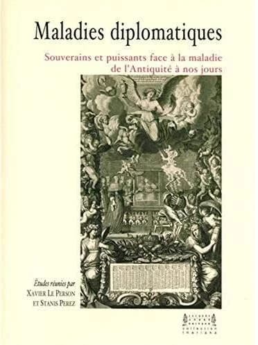 Maladies diplomatiques : souverains et puissants face à la maladie de l'Antiquité à nos jours