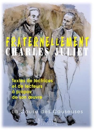 Fraternellement, Charles Juliet : textes de lectrices et de lecteurs à propos de son oeuvre