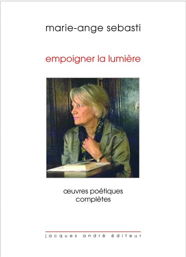 Empoigner la lumière : oeuvres poétiques complètes
