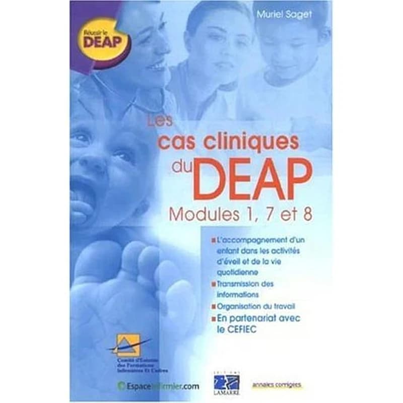 Les cas cliniques du DEAP : modules 1, 7 et 8 : l'accompagnement d'un enfant dans les activités d'éveil et de la vie quotidienne, transmission des informations, organisation du travail