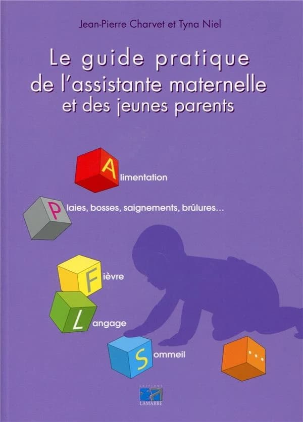 Le guide pratique de l'assistante maternelle et des jeunes parents : alimentation, plaies, bosses, saignements, brûlures...