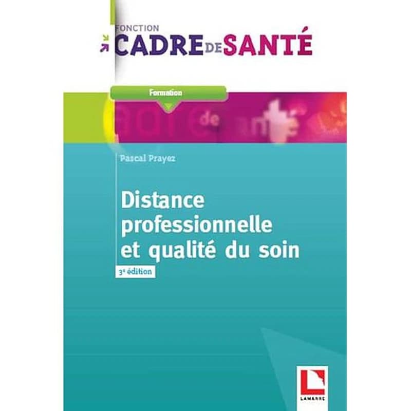 Distance professionnelle et qualité du soin (3e éd.) direction d'ouvrage, Pascal Prayez... ; [rédigés par] Françoise Adiceom, Marie-Christine Bouët, Catherine Brizot... [et al.]