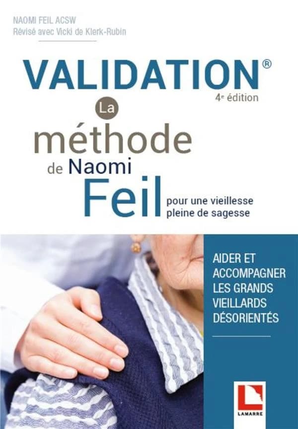 Validation : la méthode de Naomi Feil pour une vieillesse pleine de sagesse : aider et accompagner les grands vieillards désorientés (4e éd.) Naomi Feil,... ; [traduction de l'anglais et adaptation d'Élodie de Roux-Labbé]