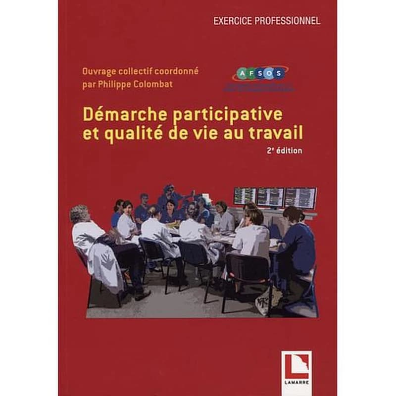 Démarche participative et qualité de vie au travail (2e éd.) ouvrage collectif coordonné par Philippe Colombat ; [en collaboration avec l'] Association francophone des soins oncologiques de support, AFSOS