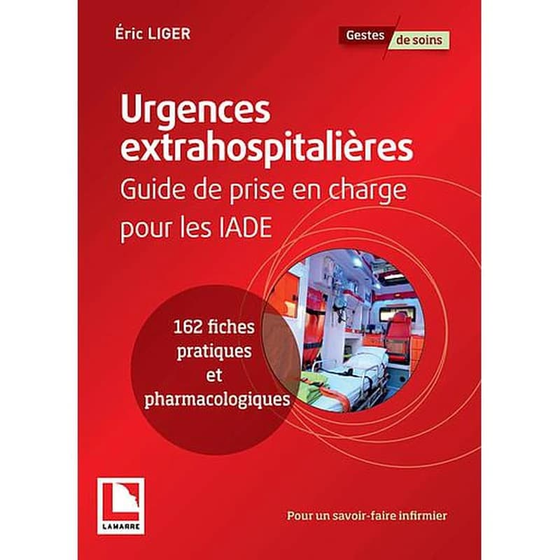 Urgences extrahospitalières : guide de prise en charge pour les IADE : 162 fiches pratiques et pharmacologiques : pour un savoir-faire infirmier