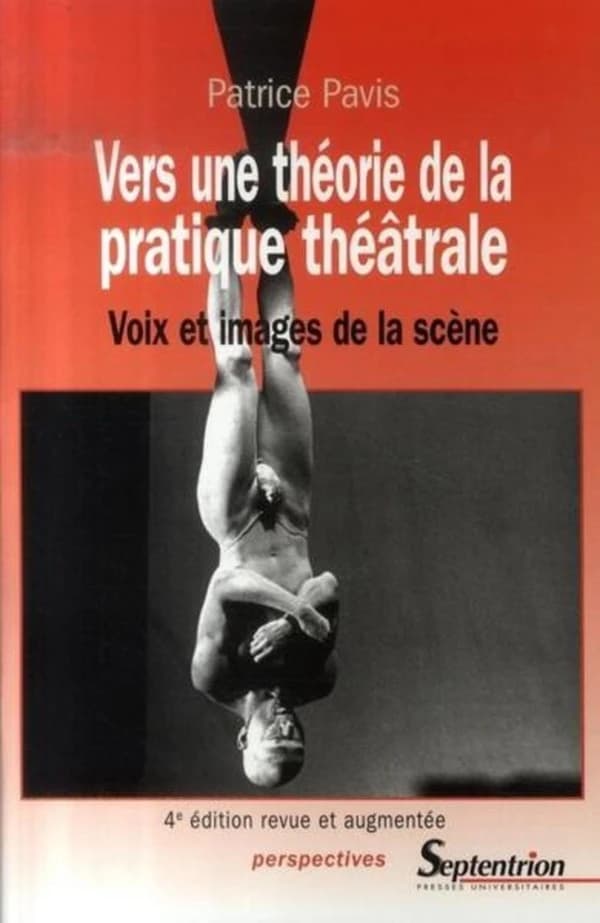 Vers une théorie de la pratique théâtrale : voix et images de la scène (4e éd. revue et augmentée) Patrick Pavis