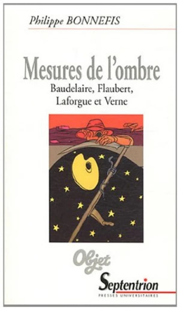 Mesures de l'ombre : Baudelaire, Flaubert, Laforgue et Verne (Nouvelle éd. identique à celle de 1987) Philippe Bonnefis