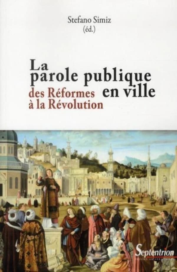 La parole publique en ville : des Réformes à la Révolution, [colloque pluridisciplinaire, Université de Nancy 2, 3-4 mars 2011]