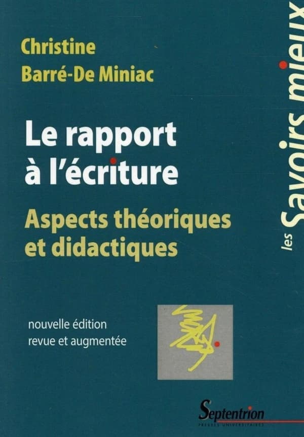 Le rapport à l'écriture : aspects théoriques et didactiques (Nouvelle éd. revue et augmentée) Christine Barré-De Miniac