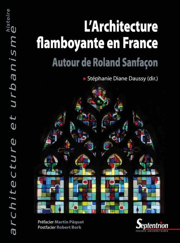 L'architecture flamboyante en France : autour de Roland Sanfaçon (Réédition [augmentée et mise à jour]) Stéphanie Daussy, dir. ; préfacier, Martin Pâquet ; postfacier, Robert Bork