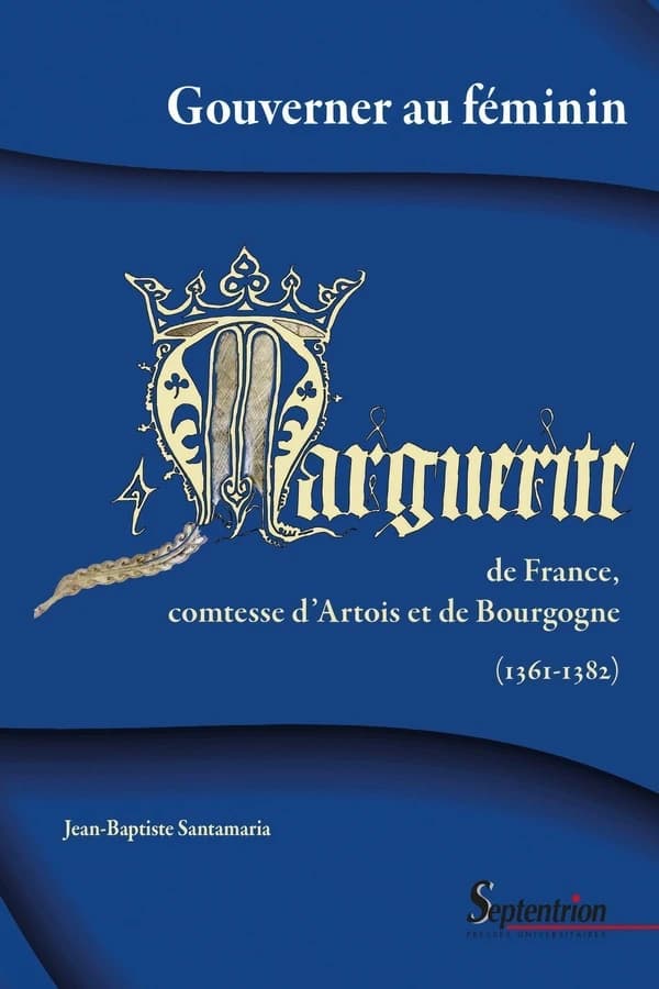 Gouverner au féminin : Marguerite de France, comtesse d'Artois et de Bourgogne, 1361-1382