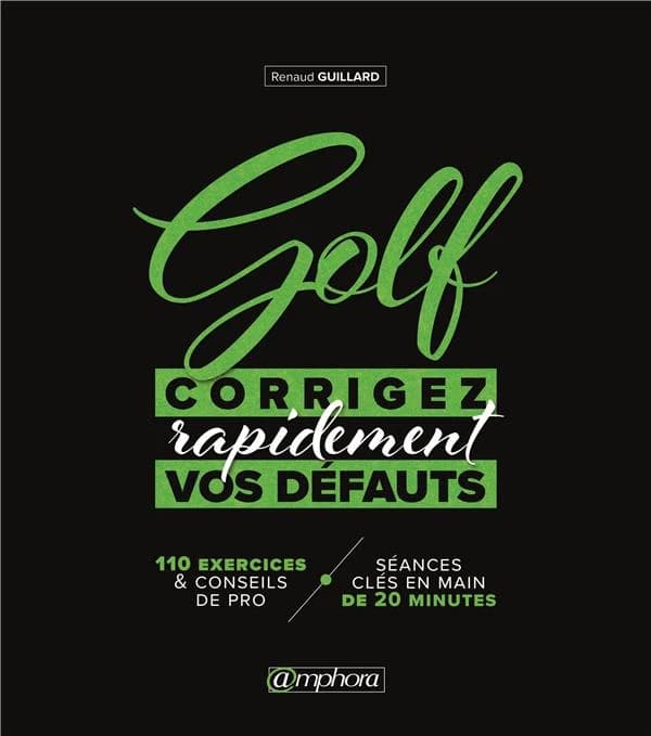 Golf : corrigez rapidement vos défauts : 110 exercices & conseils de pro, séances clés en main de 20 minutes