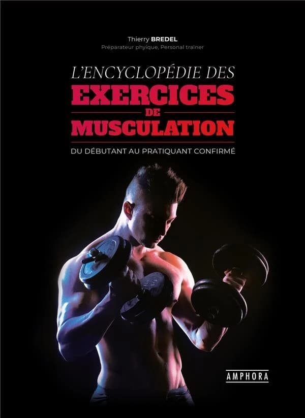 L'encyclopédie des exercices de musculation : fondamentaux et perfectionnements, pratiques, techniques et anatomiques (Nouvelle éd.) Thierry Bredel