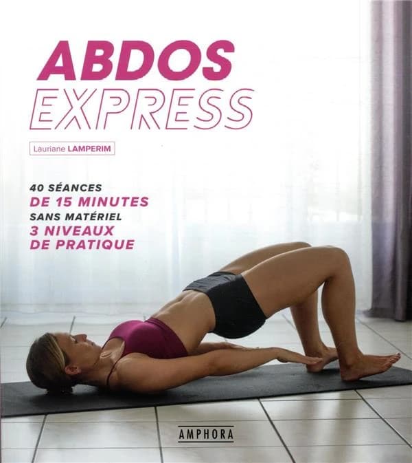 Abdos express : 40 séances de 15 minutes sans matériel, 3 niveaux de pratique
