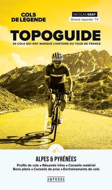 Cols de légende, topoguide : 20 cols qui ont marqué l'histoire du Tour de France : Alpes et Pyrénées : profils de cols - résumés infos - conseils matériel - bons plans - conseils de pros - enchaînements de cols