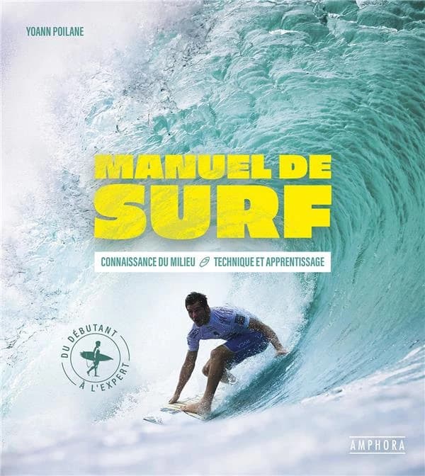 Manuel de surf : connaissance du milieu, technique et apprentissage : du débutant à l'expert (Nouvelle éd. entièrement revue [et augmentée]) Yoann Poilane
