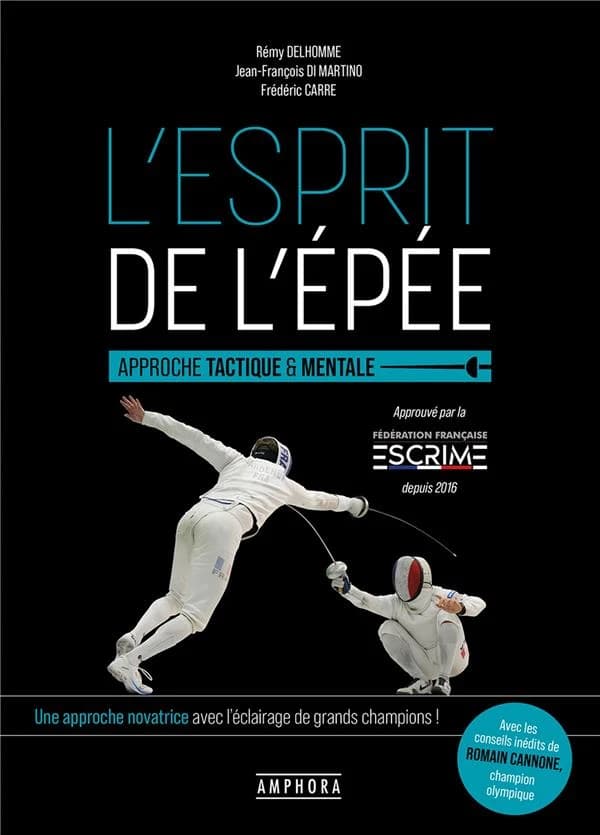 L'esprit de l'épée : approche tactique & mentale (Nouvelle éd.) Rémy Delhomme, Jean-François Di Martino, Frédéric Carre ; avec la participation de Romain Cannone,... et des champions du monde et olympiques Laura Flessel, Philippe Boisse, Fabrice Jeannet..