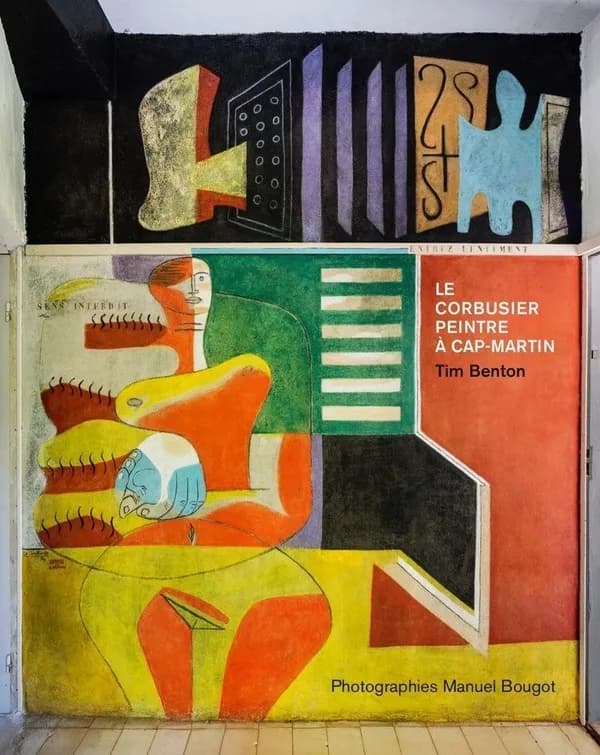 Le Corbusier, peintre à Cap-Martin (Nouvelle éd.) Tim Benton ; [photographies de] Manuel Bougot ; [traduction de l'anglais de Magda Rebutato]