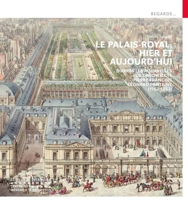 Le Palais Royal, hier et aujourd'hui : d'après les aquarelles de l'architecte Pierre François Léonard Fontaine, 1762-1853