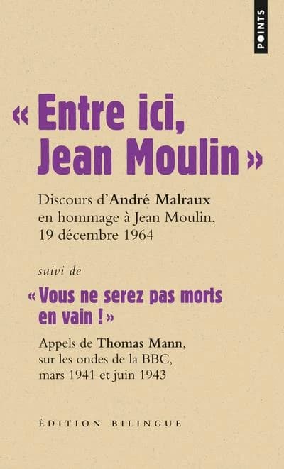 "Entre ici, Jean Moulin" : discours d'André Malraux, ministre d'État chargé des affaires culturelles, lors du transfert des cendres de Jean Moulin au Panthéon, 19 décembre 1964. Suivi de "Vous ne serez pas morts en vain !" : appels de Thomas Mann sur les 