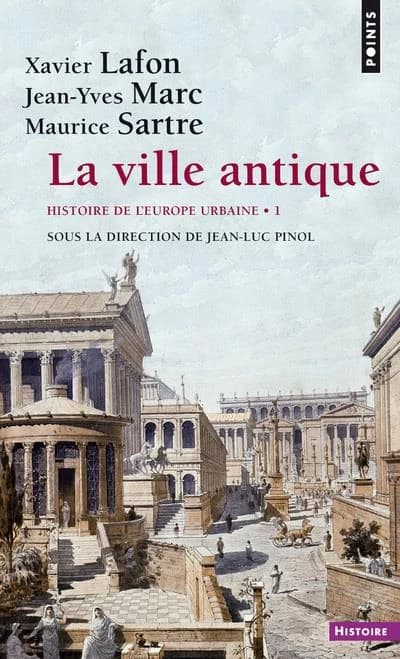 La ville antique ([Nouvelle éd. augmentée d'une postface et d'une bibliogr.]) Xavier Lafon, Jean-Yves Marc, Maurice Sartre