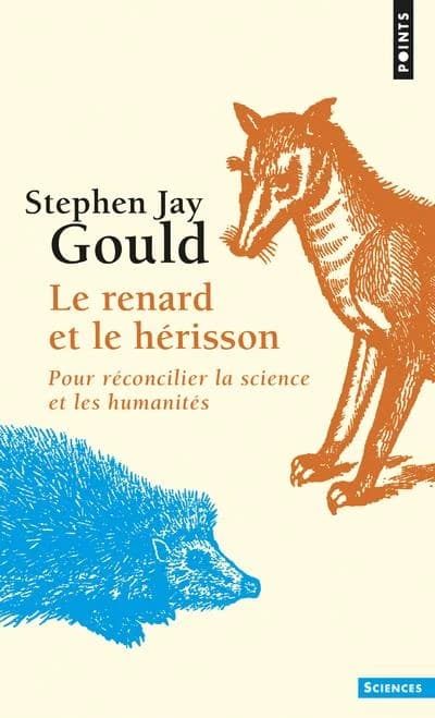 Le renard et le hérisson : pour réconcilier la science et les humanités ([Nouvelle éd.]) Stephen Jay Gould ; traduit de l'anglais (États-Unis) par Nicolas Witkowski