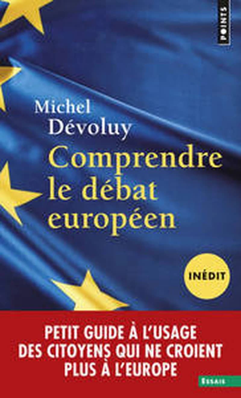 Comprendre le débat européen : petit guide à l'usage des citoyens qui ne croient plus à l'Europe
