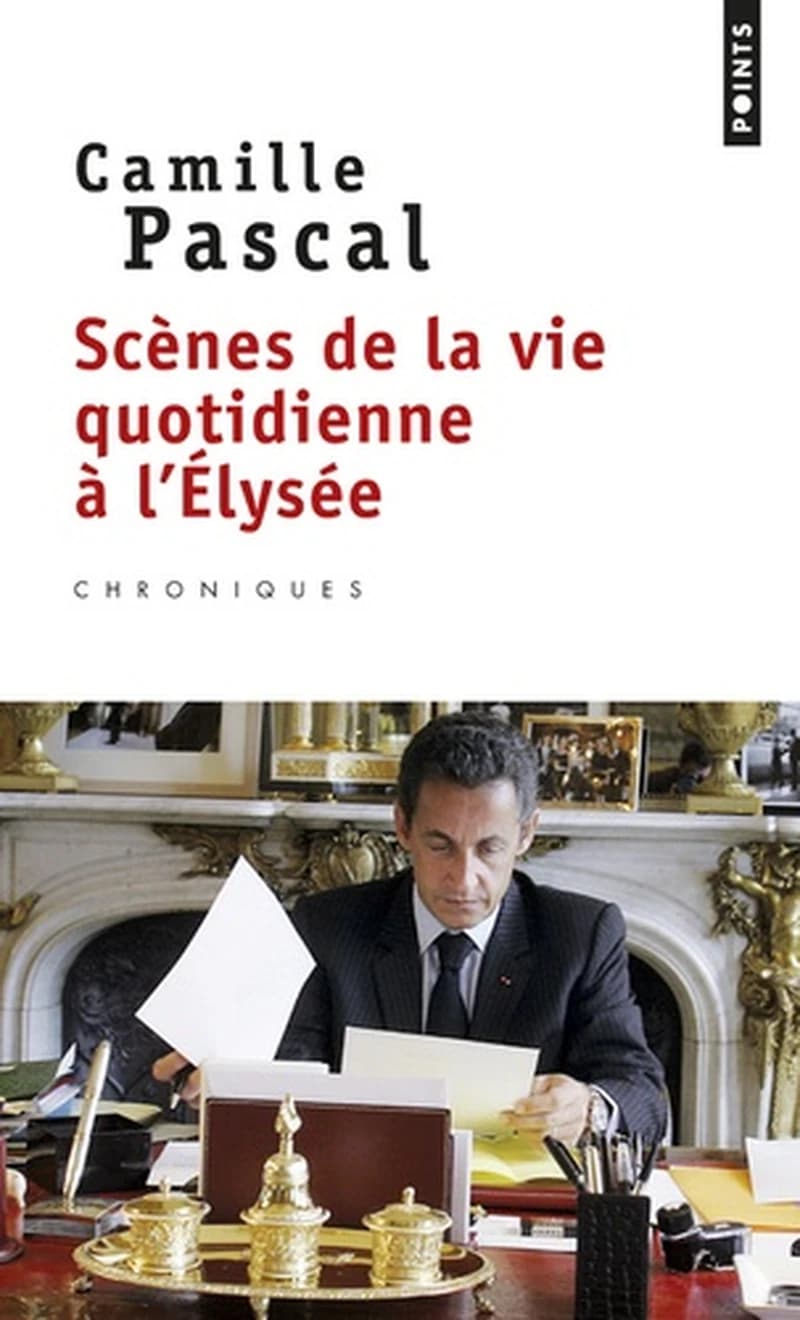 Scènes de la vie quotidienne à l'Élysée ([Nouvelle éd.]) Camille Pascal