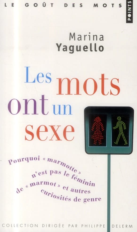Les mots ont un sexe : Pourquoi "marmotte" n'est pas le féminin de "marmot", et autres curiosités de genre