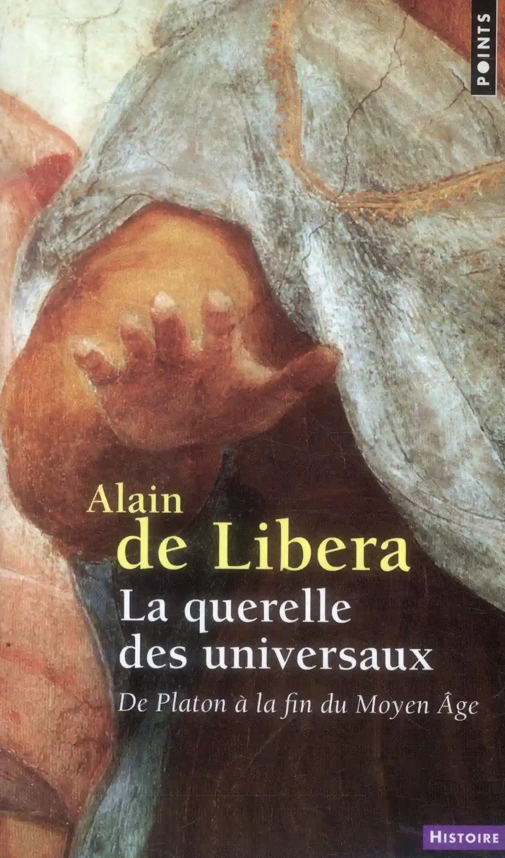 La querelle des universaux : de Platon à la fin du Moyen âge ([Nouvelle] éd. augmentée d'une postface) Alain de Libera