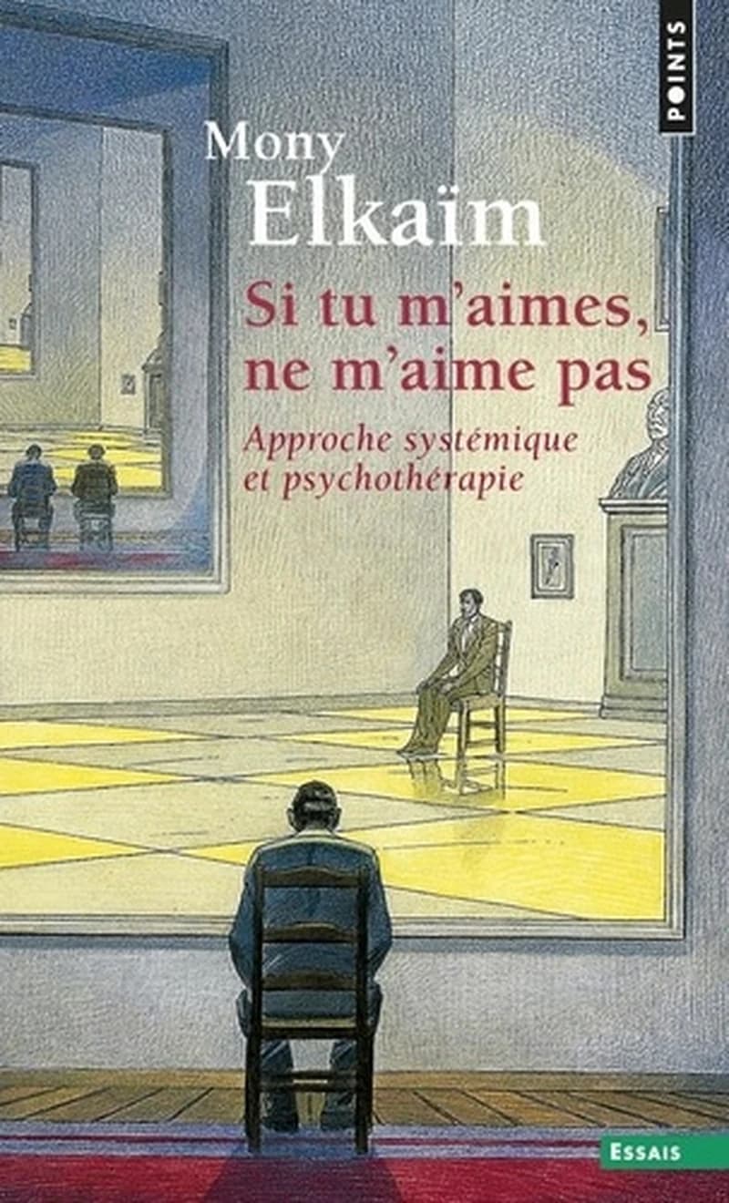Si tu m'aimes, ne m'aime pas : pourquoi ne m'aimes-tu pas, toi qui prétends m'aimer ? : approche systémique et psychothérapie (Éd. augmentée) Mony Elkaïm