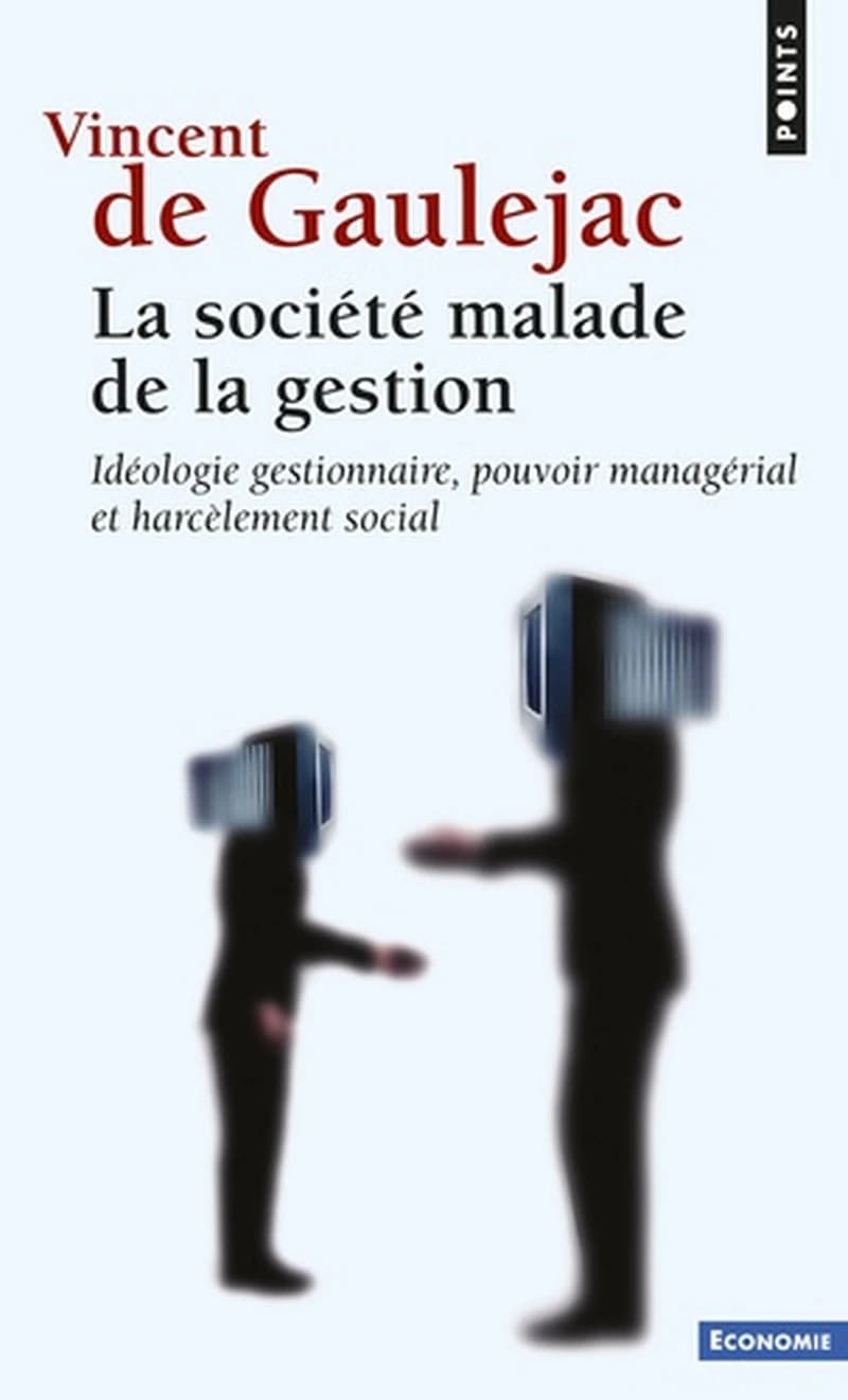 La société malade de la gestion : idéologie gestionnaire, pouvoir managérial et harcèlement social (Nouvelle éd.) Vincent de Gaulejac