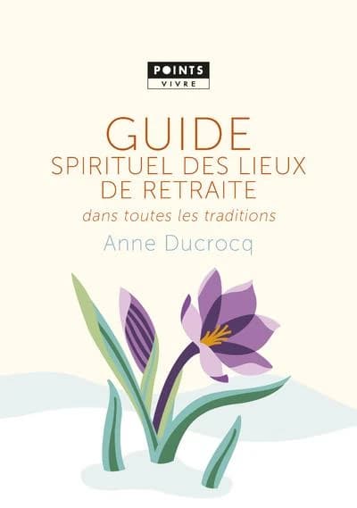 Guide spirituel des lieux de retraite dans toutes les traditions (Éd. mise à jour) Anne Ducrocq