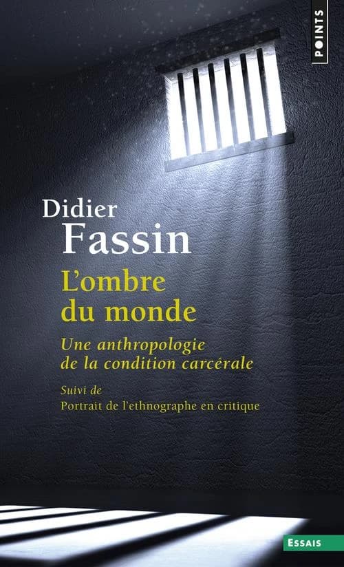L'ombre du monde : une anthropologie de la condition carcérale ; suivi de Portrait de l'ethnographe en critique